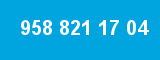 958 821 17 04